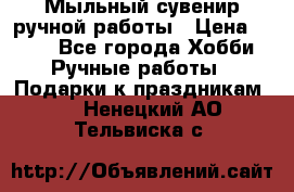 Мыльный сувенир ручной работы › Цена ­ 200 - Все города Хобби. Ручные работы » Подарки к праздникам   . Ненецкий АО,Тельвиска с.